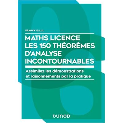 Ellul, Franck Maths Licence Les 150 théorèmes d'analyse incontournables: Assimilez les démonstrations et raisonnements par la pratique - Publicité Ellul, Franck Maths Licence Les 150 théorèmes d'analyse incontournables: Assimilez les démonstrations et raisonnements par la pratique - Publicité