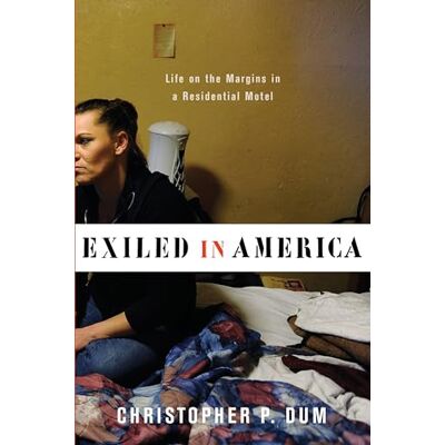 Dum, Christopher P Exiled in America: Life on the Margins in a Residential Motel - Publicité Dum, Christopher P Exiled in America: Life on the Margins in a Residential Motel - Publicité