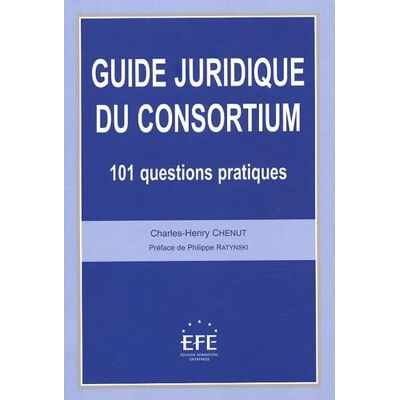 Chenut, Charles-Henry GUIDE JURIDIQUE DU CONSORTIUM: 101 QUESTIONS PRATIQUES - Publicité Chenut, Charles-Henry GUIDE JURIDIQUE DU CONSORTIUM: 101 QUESTIONS PRATIQUES - Publicité