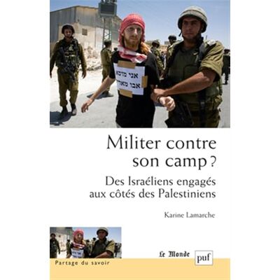 Karine Lamarche Militer contre son camp ? Des Israéliens engagés aux côtés des Palestiniens - Publicité Karine Lamarche Militer contre son camp ? Des Israéliens engagés aux côtés des Palestiniens - Publicité
