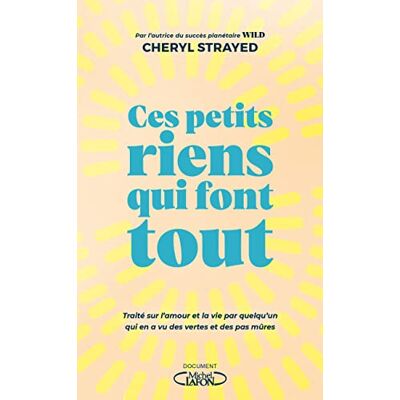 Strayed, Cheryl Ces petits riens qui font tout Traité sur l'amour et la vie par quelqu'un qui en a vu des vertes e - Publicité Strayed, Cheryl Ces petits riens qui font tout Traité sur l'amour et la vie par quelqu'un qui en a vu des vertes e - Publicité