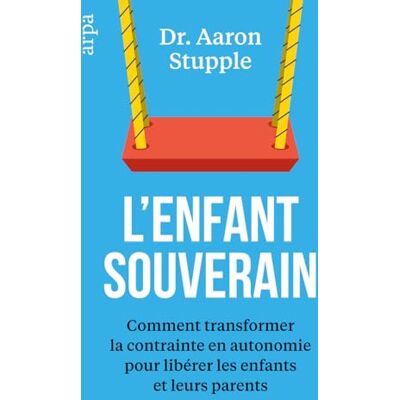 Stupple, Aaron L'enfant souverain Comment transformer la contrainte en autonomie pour libérer les parents et leurs enfants - Publicité Stupple, Aaron L'enfant souverain Comment transformer la contrainte en autonomie pour libérer les parents et leurs enfants - Publicité