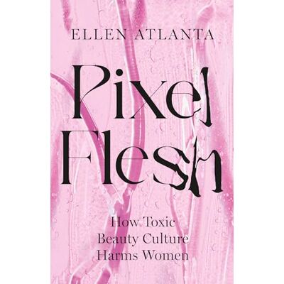 Atlanta, Ellen Pixel Flesh: How Toxic Beauty Culture Harms Women - Publicité Atlanta, Ellen Pixel Flesh: How Toxic Beauty Culture Harms Women - Publicité