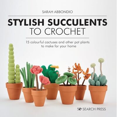 Abbondio, Sarah Stylish Succulents to Crochet: 15 Colourful Cactuses and Other Pot Plants to Make for Your Home - Publicité Abbondio, Sarah Stylish Succulents to Crochet: 15 Colourful Cactuses and Other Pot Plants to Make for Your Home - Publicité