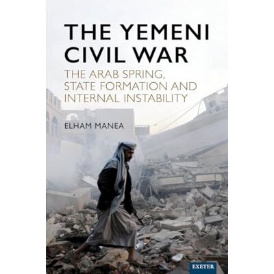 Manea, Elham The Yemeni Civil War: The Arab Spring, State Formation and Internal Instability - Publicité Manea, Elham The Yemeni Civil War: The Arab Spring, State Formation and Internal Instability - Publicité