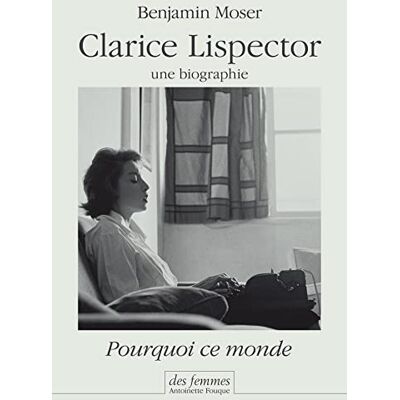 Moser, Benjamin Clarice Lispector, une biographie: Pourquoi ce monde - Publicité Moser, Benjamin Clarice Lispector, une biographie: Pourquoi ce monde - Publicité