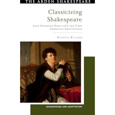 Willems, Michèle Classicizing Shakespeare: Jean-François Ducis and the First European Adaptations - Publicité Willems, Michèle Classicizing Shakespeare: Jean-François Ducis and the First European Adaptations - Publicité