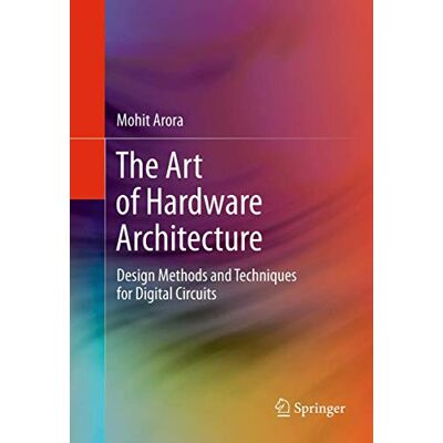Arora, Mohit The Art of Hardware Architecture: Design Methods and Techniques for Digital Circuits - Publicité Arora, Mohit The Art of Hardware Architecture: Design Methods and Techniques for Digital Circuits - Publicité