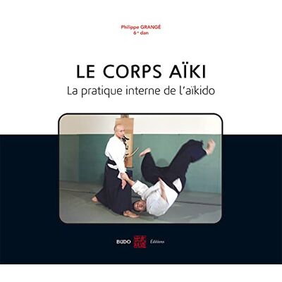 Grange, Philippe Le corps aïki: La pratique interne de l'aïkido - Publicité Grange, Philippe Le corps aïki: La pratique interne de l'aïkido - Publicité