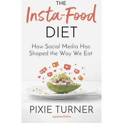 Turner, Pixie The Insta-Food Diet: How Social Media Has Shaped the Way We Eat - Publicité Turner, Pixie The Insta-Food Diet: How Social Media Has Shaped the Way We Eat - Publicité