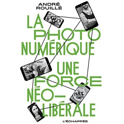 Rouillé, André La photo numérique: Une force néolibérale - Publicité Rouillé, André La photo numérique: Une force néolibérale - Publicité
