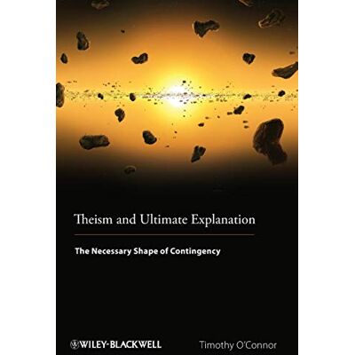 O'Connor, Timothy Theism and Ultimate Explanation: The Necessary Shape of Contingency - Publicité O'Connor, Timothy Theism and Ultimate Explanation: The Necessary Shape of Contingency - Publicité