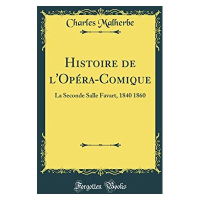 Charles Malherbe Histoire de l'Opéra-Comique: La Seconde Salle Favart, 1840 1860 (Classic Reprint) - Publicité Charles Malherbe Histoire de l'Opéra-Comique: La Seconde Salle Favart, 1840 1860 (Classic Reprint) - Publicité