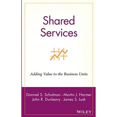 Schulman, Donniel S. Shared Services: Adding Value to the Business Units - Publicité Schulman, Donniel S. Shared Services: Adding Value to the Business Units - Publicité
