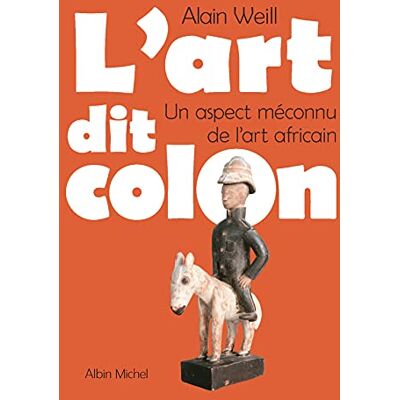 Weill, Alain L'Art dit colon: Un aspect méconnu de l'art africain - Publicité Weill, Alain L'Art dit colon: Un aspect méconnu de l'art africain - Publicité
