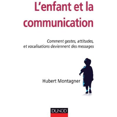 Montagner, Hubert L'enfant et la communication Comment gestes, attitudes, vocalisations deviennent des messages - Publicité Montagner, Hubert L'enfant et la communication Comment gestes, attitudes, vocalisations deviennent des messages - Publicité