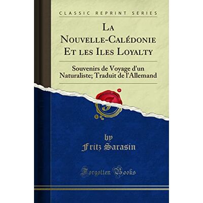 Fritz Sarasin La Nouvelle-Calédonie Et les Iles Loyalty: Souvenirs de Voyage d'un Naturaliste; Traduit de l'Allemand (Classic Reprint) - Publicité Fritz Sarasin La Nouvelle-Calédonie Et les Iles Loyalty: Souvenirs de Voyage d'un Naturaliste; Traduit de l'Allemand (Classic Reprint) - Publicité