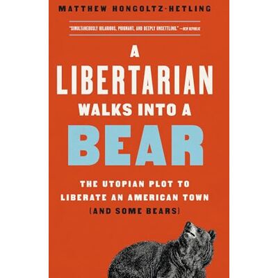 Hongoltz-Hetling, Matthew A Libertarian Walks Into a Bear: The Utopian Plot to Liberate an American Town (And Some Bears) - Publicité Hongoltz-Hetling, Matthew A Libertarian Walks Into a Bear: The Utopian Plot to Liberate an American Town (And Some Bears) - Publicité