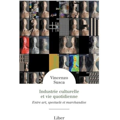 Susca, Vincenzo Industrie culturelle et vie quotidienne : Entre art, spectacle et marchandise - Publicité Susca, Vincenzo Industrie culturelle et vie quotidienne : Entre art, spectacle et marchandise - Publicité