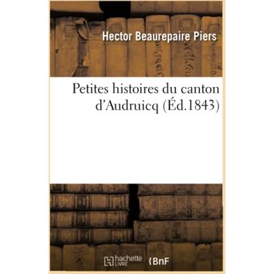 Beaurepaire Piers, Hector Petites histoires du canton d'Audruicq, (Éd.1843) - Publicité Beaurepaire Piers, Hector Petites histoires du canton d'Audruicq, (Éd.1843) - Publicité