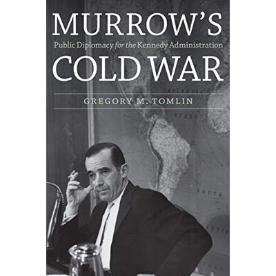 Tomlin, Gregory M. Murrow's Cold War: Public Diplomacy for the Kennedy Administration - Publicité Tomlin, Gregory M. Murrow's Cold War: Public Diplomacy for the Kennedy Administration - Publicité