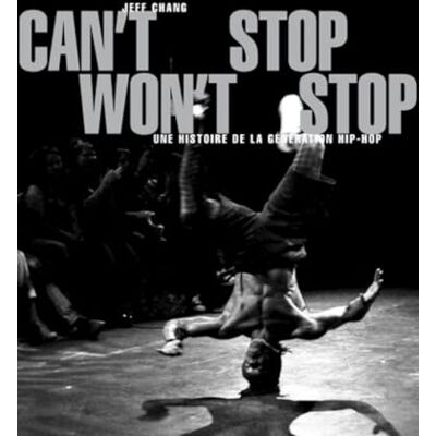 Chang, Jeff Can't Stop Won't Stop: Une histoire de la génération hip-hop - Publicité Chang, Jeff Can't Stop Won't Stop: Une histoire de la génération hip-hop - Publicité