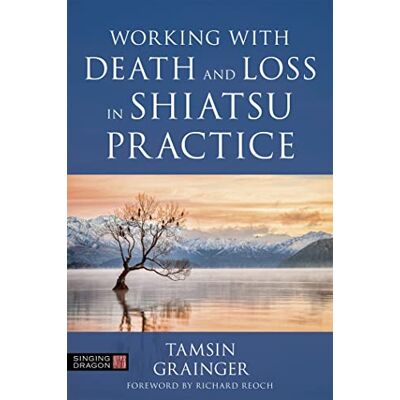 Grainger, Tamsin Working with Death and Loss in Shiatsu Practice - Publicité Grainger, Tamsin Working with Death and Loss in Shiatsu Practice - Publicité