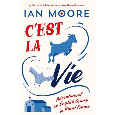 Moore, Ian C'est la Vie: Adventures of an English Grump in Rural France - Publicité Moore, Ian C'est la Vie: Adventures of an English Grump in Rural France - Publicité