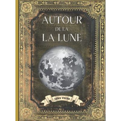 Autour de la Lune Jules Verne Relié: L'INTÉGRALE en ÉDITION COLLECTOR COUVERTURE RIGIDE (Annotée d'une biographie) COLLECTION JULES VERNE - Publicité Autour de la Lune Jules Verne Relié: L'INTÉGRALE en ÉDITION COLLECTOR COUVERTURE RIGIDE (Annotée d'une biographie) COLLECTION JULES VERNE - Publicité