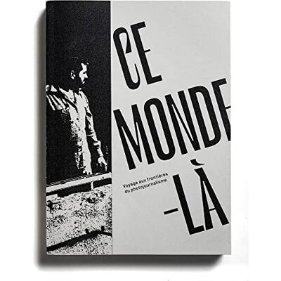Ce monde-là: Voyage aux frontières du photojournalisme - Publicité Ce monde-là: Voyage aux frontières du photojournalisme - Publicité