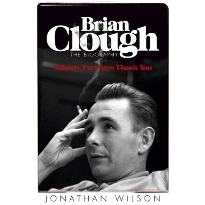 Wilson, Jonathan Brian Clough: Nobody Ever Says Thank You: The Biography - Publicité Wilson, Jonathan Brian Clough: Nobody Ever Says Thank You: The Biography - Publicité