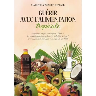 ASSONKEN KENFACK, Marlyse Guérir avec l'alimentation tropicale - Publicité ASSONKEN KENFACK, Marlyse Guérir avec l'alimentation tropicale - Publicité