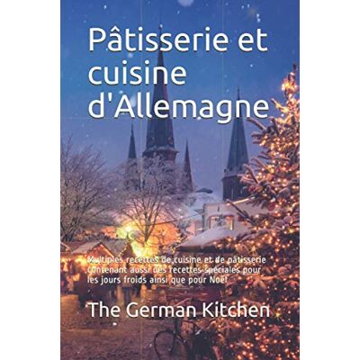 Kitchen, The German Pâtisserie et cuisine d'Allemagne: Multiples recettes de cuisine et de pâtisserie contenant aussi des recettes spéciales pour les jours froids ainsi que pour Noël - Publicité Kitchen, The German Pâtisserie et cuisine d'Allemagne: Multiples recettes de cuisine et de pâtisserie contenant aussi des recettes spéciales pour les jours froids ainsi que pour Noël - Publicité