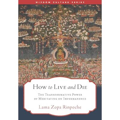Lama Zopa Rinpoche How to Live and Die: The Transformative Power of Meditating on Impermanence - Publicité Lama Zopa Rinpoche How to Live and Die: The Transformative Power of Meditating on Impermanence - Publicité