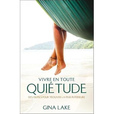 Lake, Gina Vivre en toute quiétude Des outils pour trouver la paix intérieure - Publicité Lake, Gina Vivre en toute quiétude Des outils pour trouver la paix intérieure - Publicité