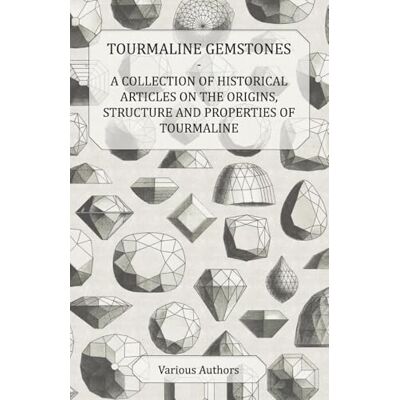 Various Tourmaline Gemstones A Collection of Historical Articles on the Origins, Structure and Properties of Tourmaline - Publicité Various Tourmaline Gemstones A Collection of Historical Articles on the Origins, Structure and Properties of Tourmaline - Publicité