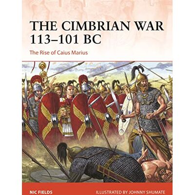 Fields, Nic The Cimbrian War 113–101 BC: The Rise of Caius Marius - Publicité Fields, Nic The Cimbrian War 113–101 BC: The Rise of Caius Marius - Publicité