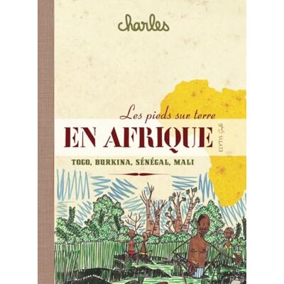Charles Les pieds sur terre en Afrique: Sénégal, Mali, Burkina Faso, Togo - Publicité Charles Les pieds sur terre en Afrique: Sénégal, Mali, Burkina Faso, Togo - Publicité