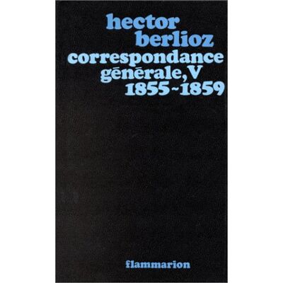 Berlioz, Hector Correspondance générale de Berlioz, tome 5, 1855-1859 - Publicité Berlioz, Hector Correspondance générale de Berlioz, tome 5, 1855-1859 - Publicité