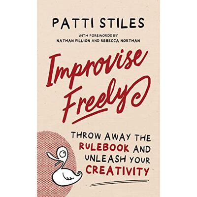 Stiles, Patti Improvise Freely: Throw away the rulebook and unleash your creativity - Publicité Stiles, Patti Improvise Freely: Throw away the rulebook and unleash your creativity - Publicité