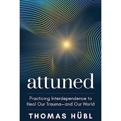 Hübl, Thomas Attuned: Practicing Interdependence to Heal Our Trauma and Our World - Publicité Hübl, Thomas Attuned: Practicing Interdependence to Heal Our Trauma and Our World - Publicité