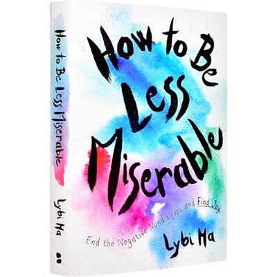 Ma, Lybi How to Be Less Miserable: End the Negative Mind Loops and Find Joy - Publicité Ma, Lybi How to Be Less Miserable: End the Negative Mind Loops and Find Joy - Publicité