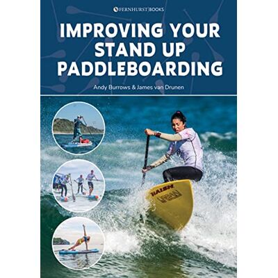 Burrows, Andy Improving Your Stand Up Paddleboarding: A Guide to Getting the Most Out of Your SUP: Touring, Racing, Yoga & Surf - Publicité Burrows, Andy Improving Your Stand Up Paddleboarding: A Guide to Getting the Most Out of Your SUP: Touring, Racing, Yoga & Surf - Publicité
