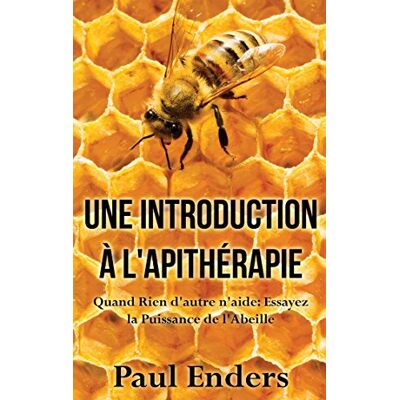 Enders, Paul Une introduction à l'apithérapie: Quand Rien d'autre n'aide: Essayez la Puissance de l'Abeille - Publicité Enders, Paul Une introduction à l'apithérapie: Quand Rien d'autre n'aide: Essayez la Puissance de l'Abeille - Publicité