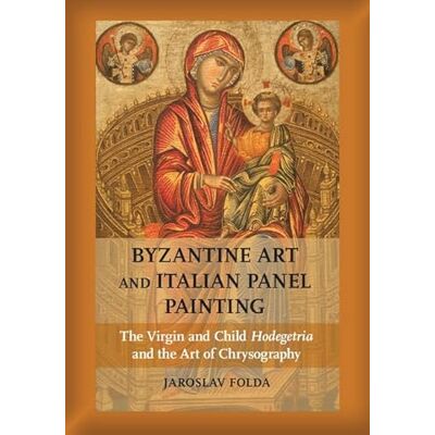 Folda, Jaroslav Byzantine Art and Italian Panel Painting: The Virgin and Child Hodegetria and the Art of Chrysography - Publicité Folda, Jaroslav Byzantine Art and Italian Panel Painting: The Virgin and Child Hodegetria and the Art of Chrysography - Publicité