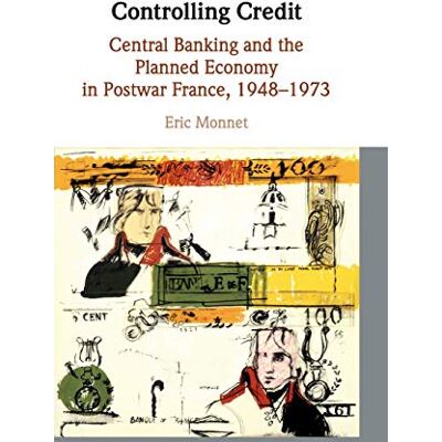 Monnet, Eric Controlling Credit: Central Banking and the Planned Economy in Postwar France, 1948–1973 - Publicité Monnet, Eric Controlling Credit: Central Banking and the Planned Economy in Postwar France, 1948–1973 - Publicité