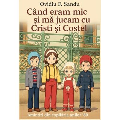 Sandu, Ovidiu F Când eram mic și mă jucam cu Cristi și Costel: Amintiri din copilăria anilor ‘80 sau Carte de povești de adormit copiii - Publicité Sandu, Ovidiu F Când eram mic și mă jucam cu Cristi și Costel: Amintiri din copilăria anilor ‘80 sau Carte de povești de adormit copiii - Publicité