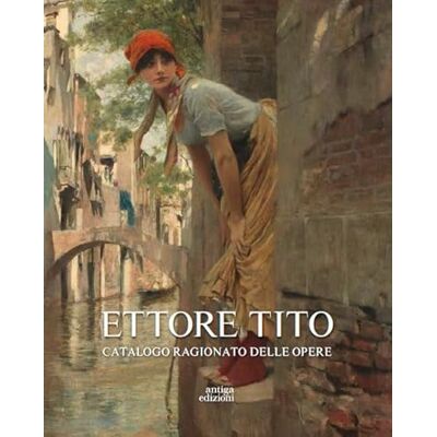 Ettore Tito. Catalogo ragionato delle opere. Ediz. illustrata - Publicité Ettore Tito. Catalogo ragionato delle opere. Ediz. illustrata - Publicité