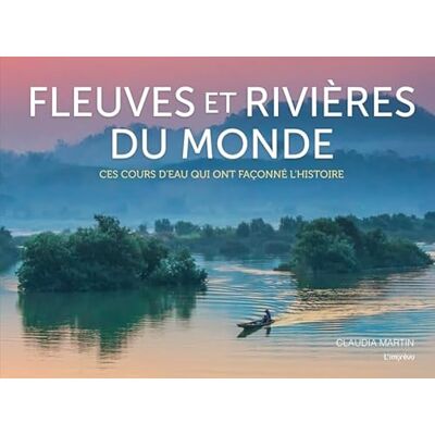 Martin, Claudia Fleuves et rivières du monde: Ces cours d'eau qui ont façonné l'Histoire - Publicité Martin, Claudia Fleuves et rivières du monde: Ces cours d'eau qui ont façonné l'Histoire - Publicité