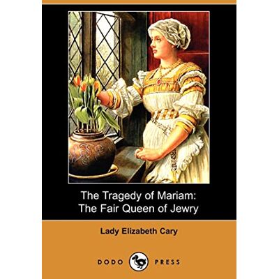Cary, Lady Elizabeth The Tragedy of Mariam: The Fair Queen of Jewry - Publicité Cary, Lady Elizabeth The Tragedy of Mariam: The Fair Queen of Jewry - Publicité